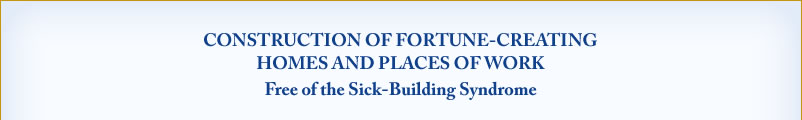 Construction of Fortune-Creating Homes and Places of Work free of the Sick-Building Syndrome